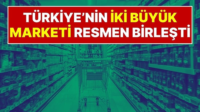 Türkiye’nin İki Büyük Marketi Resmen Birleşti: 14 Yıllık Market Zinciri Tarihe Karıştı