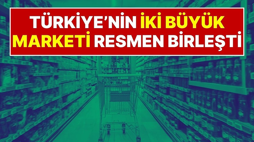 Türkiye’nin İki Büyük Marketi Resmen Birleşti: 14 Yıllık Market Zinciri Tarihe Karıştı