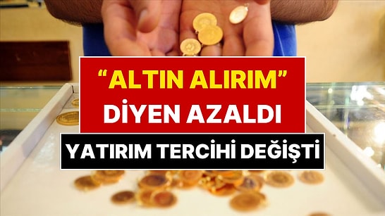 Altını Tahtından Etti, Vatandaşın Yatırım Tercihi Değişti