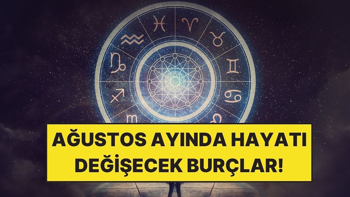 Ağustos Ayında Hayatı Değişecek 3 Burç