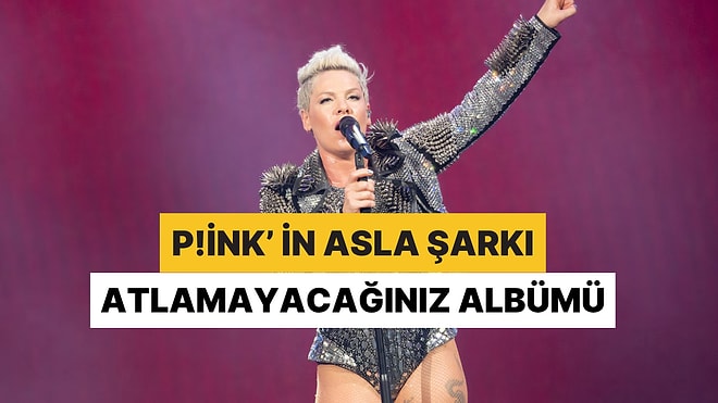 P!nk'in İlk Şarkıdan Son Şarkıya Kadar Asla Atlamak İstemeyeceğiniz O Başucu Albümü