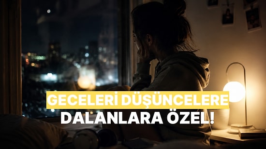 Tüm Gece Overthinking Yaparken Arkada Çalacak Şarkılar