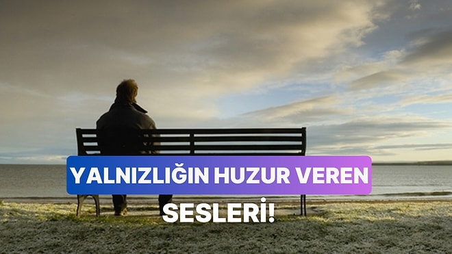 Kalabalıklardan Kaçıp Kendi Kabuğuna Çekildiğinde Dinlenecek Şarkılar