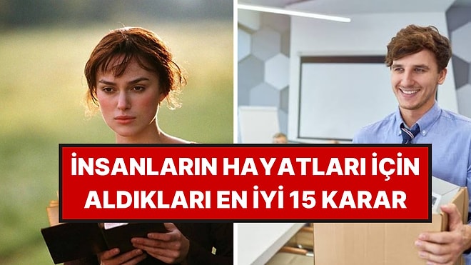 İnsanların Hayatları İçin Aldıkları En İyi 15 Karar Sizin de Ufkunuzu Açacak
