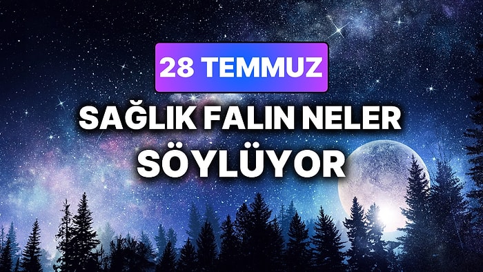 Günlük Sağlık Burç Yorumuna Göre 28 Temmuz Salı Günün Nasıl Geçecek?