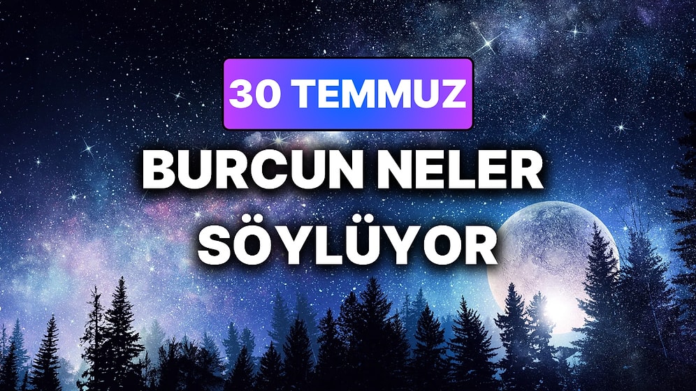 Günlük Burç Yorumuna Göre 30 Temmuz Perşembe Günün Nasıl Geçecek?