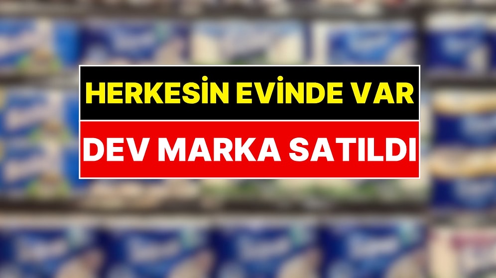 Herkesin Evinde En Az Bir Tane Var: Dev Türk Markası Satıldı