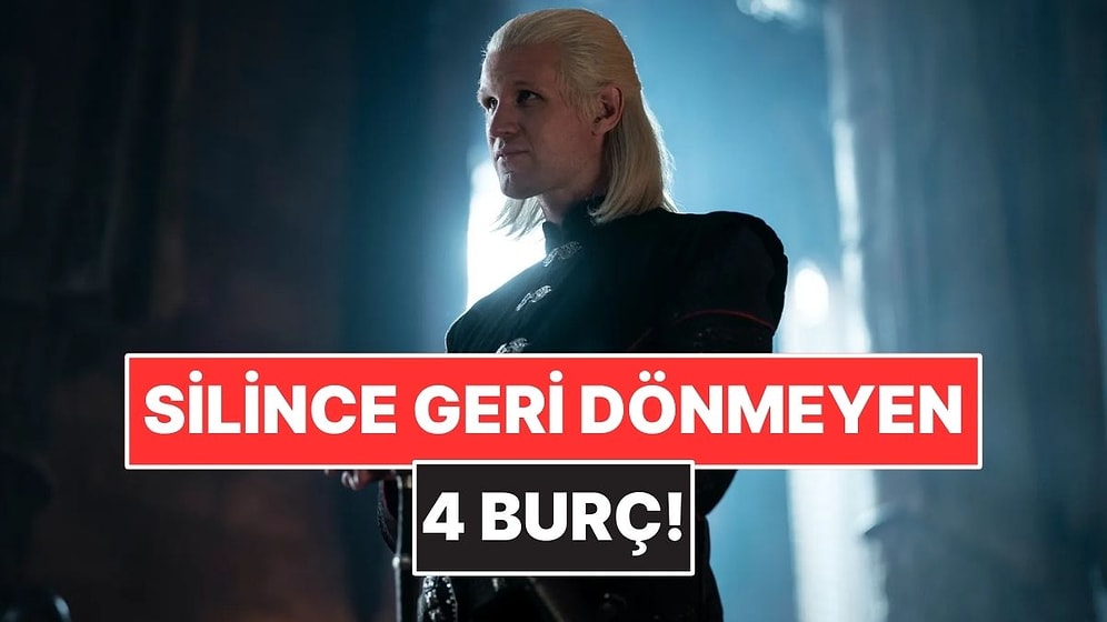 Birini Sildi mi Bir Daha Geri Dönmeyen 4 Burç
