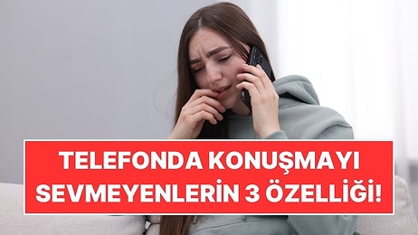 Telefonda Konuşmaktan Hoşlanmayan İnsanların Ortak Özelliği