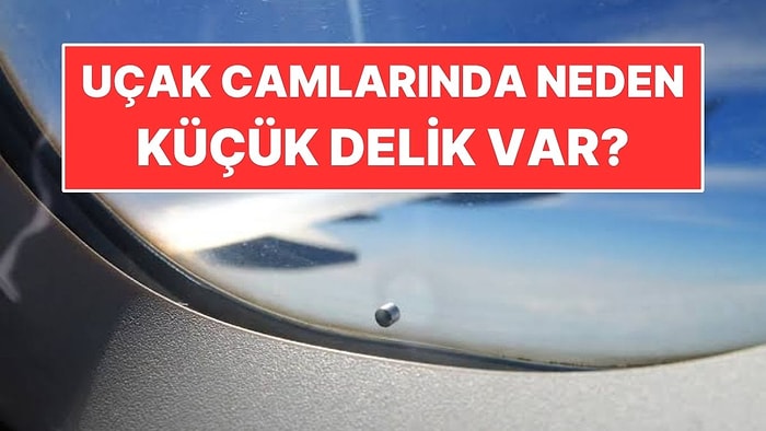 Her Uçak Camında Bulunan Küçük Deliğin Nedeni Ne?