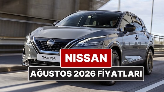 Ağustos 2026 Nissan Fiyat Listesi! İşte Nissan Qashqai, Juke, Qashqai e-Power ve X-Trail Güncel Fiyatları