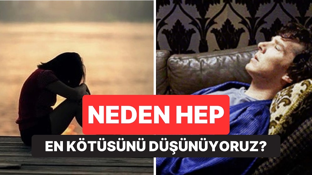Psikolojiye Göre Neden Bazı İnsanlar Hep En Kötüsünü Düşünüyor?