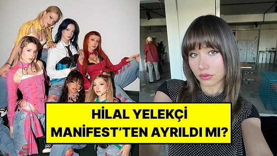 Manifest Hilal Ayrıldı mı? Hilal Yelekçi Manifest Grubundan Ayrıldı mı, Ayrılacak mı?