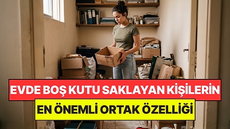 Psikologlar Açıkladı: Evde Boş Kutu ve Ambalaj Saklayan Kişilerin Ortak Noktası