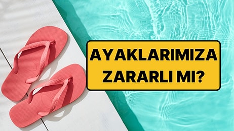 Uzmanları Açıkladı: Parmak Arası Terlik Giymek Zararlı mı?