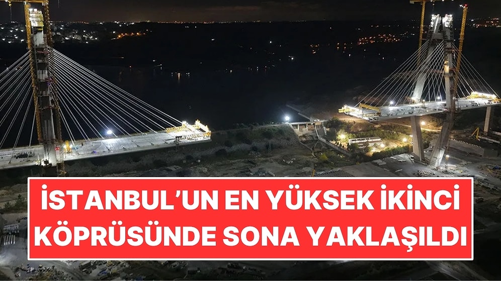 İstanbul’un En Yüksek İkinci Köprüsünde Sona Yaklaşıldı