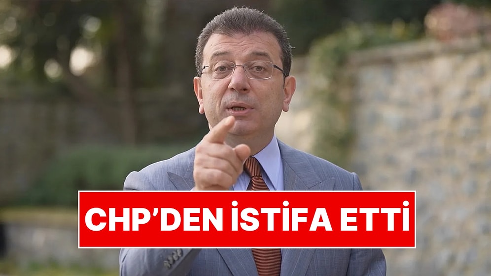 Ekrem İmamoğlu CHP'den İstifa Etti