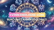 Bize Evinin Enerjisini Anlat, Burcunu Tahmin Edelim!