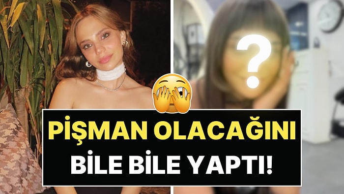 "Kesin Pişman Olacağım" Diyerek Kuaföre Gitti: Bahar Şahin'in Son Hali Gündem Oldu