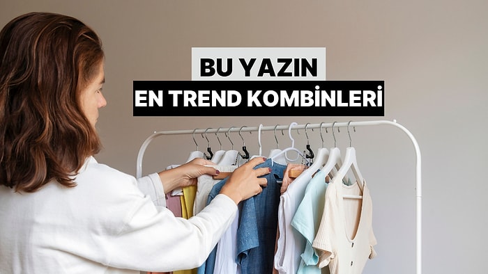 Ne Giyeceğini Bulamayanlara: Bu Yazın En Trend Kombinleri
