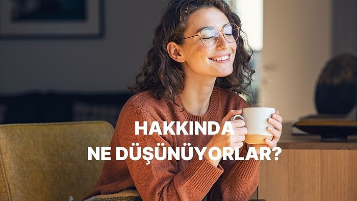 İlk Buluşmada İçtiğin Kahveye Göre Hakkında Ne Düşünüyorlar?
