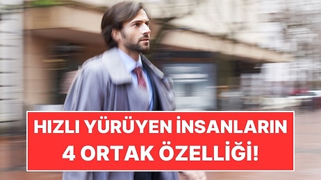 Psikolojiye Göre Hızlı Yürüyen İnsanların 4 Ortak Özelliği