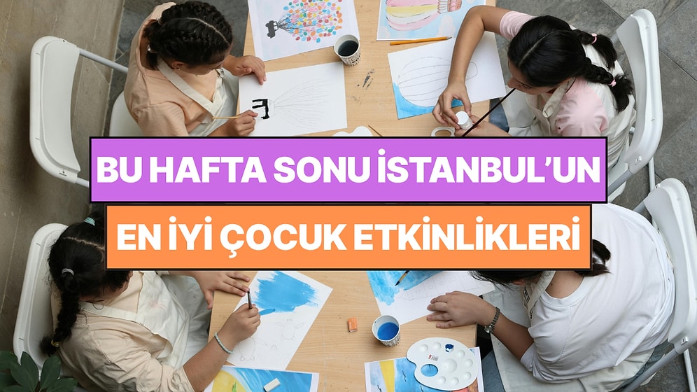 İstanbul'da Bu Hafta Sonu Çocuklarla Yapılacak Etkinlikler: 15 - 16 Ağustos Ailenize Çok İyi Gelecek!