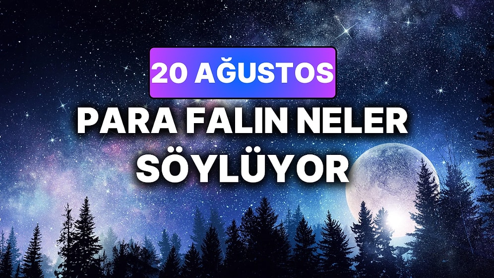 Günlük Para Burç Yorumuna Göre 20 Ağustos Perşembe Günün Nasıl Geçecek?