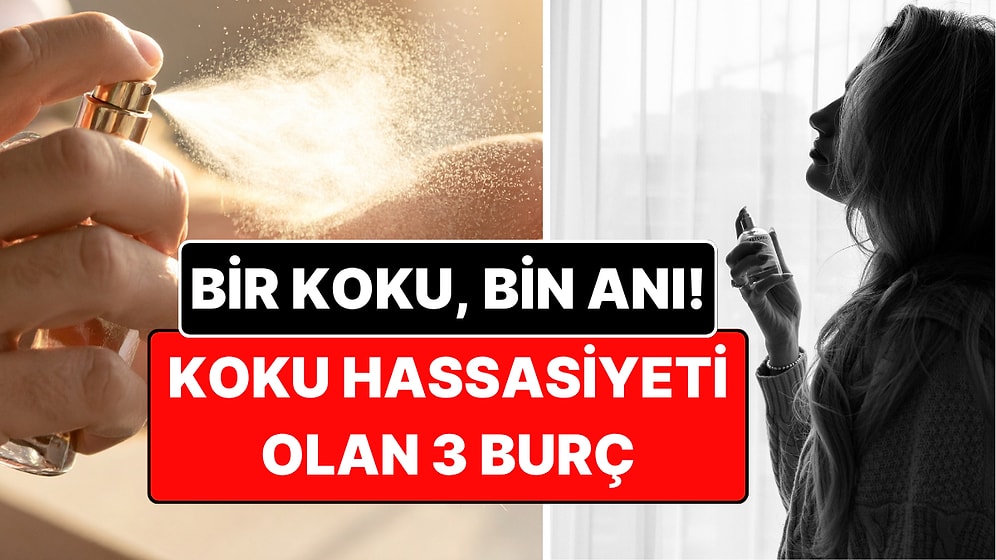 Bir Kokuyla Çocukluğuna Dönenler: Koku Hassasiyeti Olan 3 Burç