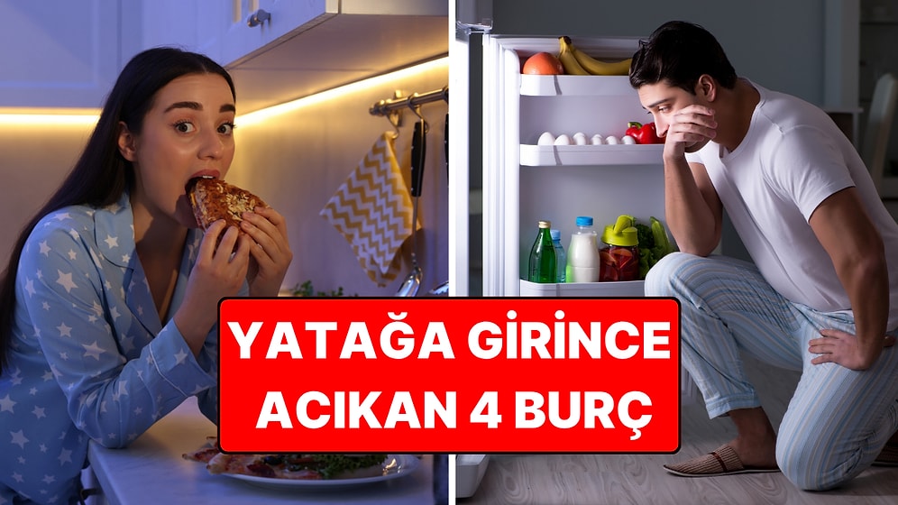 Yatağa Girince Acıkan 4 Burç: Gece Mutfağa Koşuyorlar!