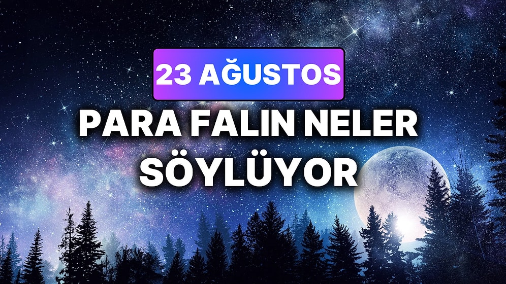 Günlük Para Burç Yorumuna Göre 23 Ağustos Pazar Günün Nasıl Geçecek?