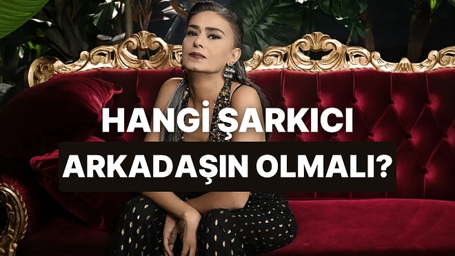 Hangi Şarkıcı Senin En Yakın Arkadaşın Olmalıydı?