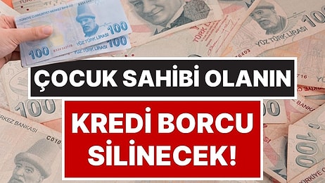 Çocuk Yapanın Tüm Kredi Borcu Silinecek! Faizsiz ve Ertelemeli Kredide Şartlar Değişti