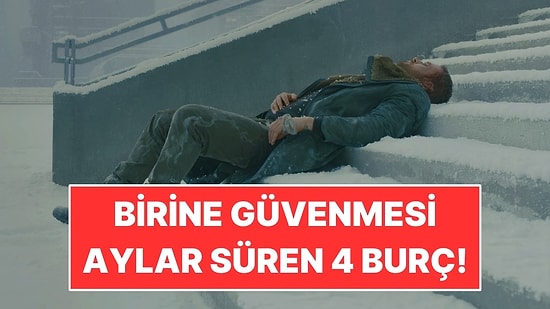 Birine Güvenmesi Aylar Süren 4 Burç