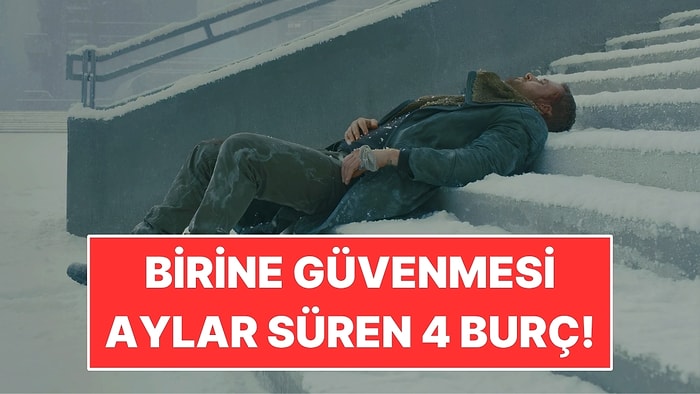 Birine Güvenmesi Aylar Süren 4 Burç