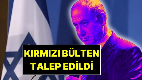 Türkiye, İsrail Başbakanı Netanyahu İçin Kırmızı Bülten Çıkarılmasını İstedi