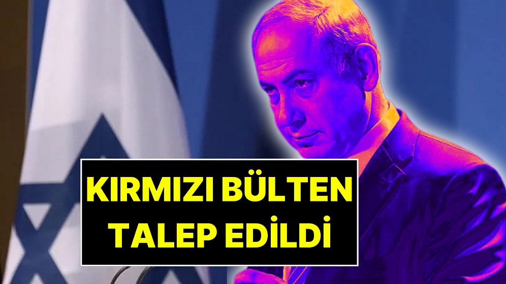 Türkiye, İsrail Başbakanı Netanyahu İçin Kırmızı Bülten Çıkarılmasını İstedi