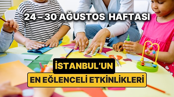 24 – 30 Ağustos İstanbul Çocuk Etkinlikleri: İstanbul'da Bu Hafta Çocuklarla Nereye Gidilir?
