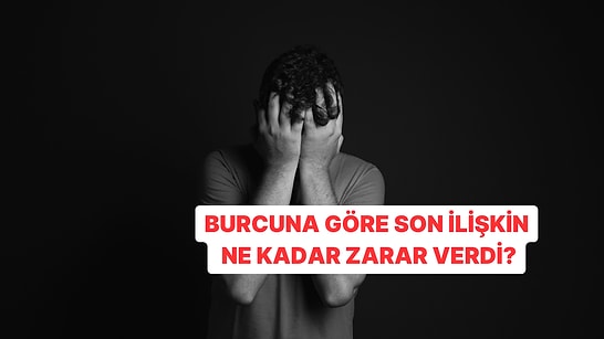 Burcuna Göre Son İlişkin Sana Yüzde Kaç Zarar Verdi?