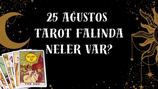 Tarot Falına Göre 25 Ağustos Salı Günü Senin İçin Nasıl Geçecek?