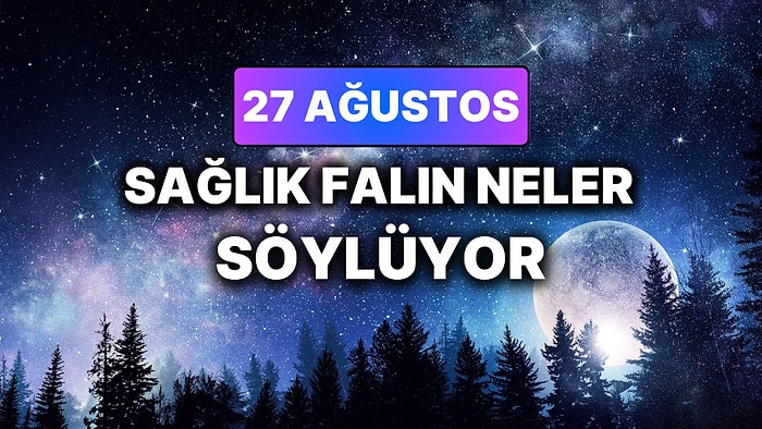 Günlük Sağlık Burç Yorumuna Göre 27 Ağustos Perşembe Günün Nasıl Geçecek?
