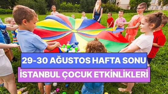 İstanbul'da Bu Hafta Sonu Çocuklarla Yapılacak Etkinlikler: 29 - 30 Ağustos Ailenize Çok İyi Gelecek!