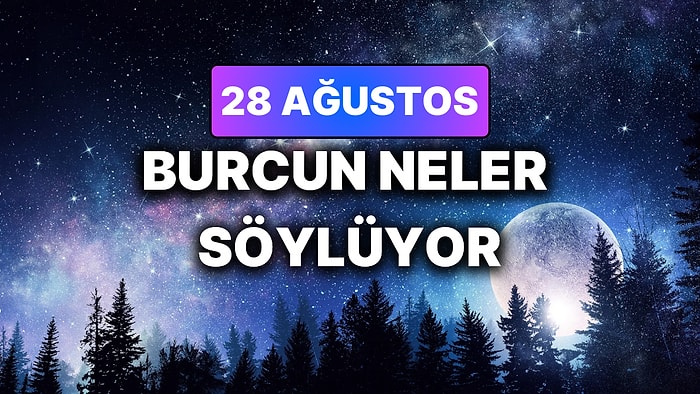 Günlük Burç Yorumuna Göre 28 Ağustos Cuma Günün Nasıl Geçecek?