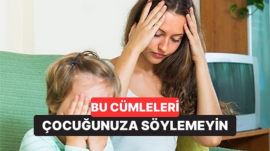 Çocuğunuza Asla Söylememeniz Gereken 7 Cümle