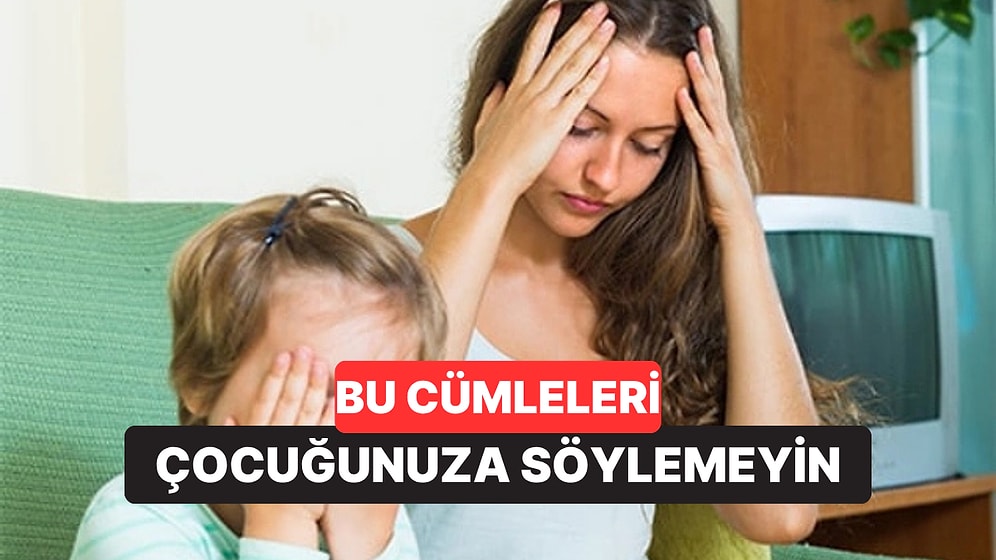 Çocuğunuza Asla Söylememeniz Gereken 7 Cümle