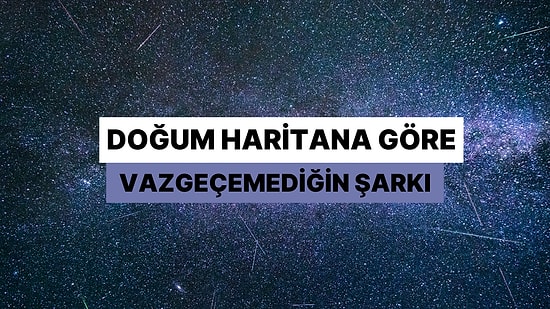 Doğum Haritana Göre Asla Müzik Listenden Çıkaramadığın O Şarkıyı Söylüyoruz!