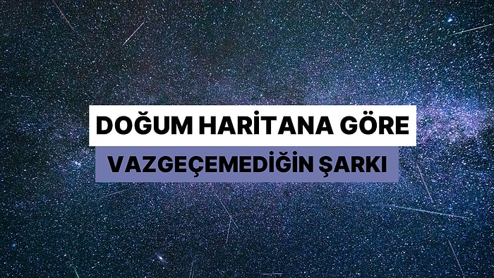 Doğum Haritana Göre Asla Müzik Listenden Çıkaramadığın O Şarkıyı Söylüyoruz!