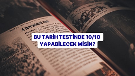 Bu Zorlu Tarih Testini Başarıyla Tamamlayabilecek misin?