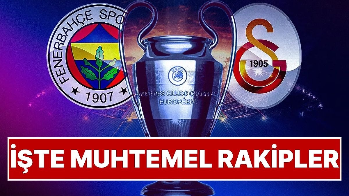 Fenerbahçe ve Galatasaray’ın Şampiyonlar Ligi’ndeki Muhtemel Rakipleri Belli Oldu