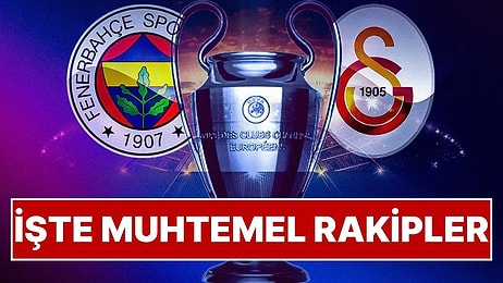 Fenerbahçe ve Galatasaray’ın Şampiyonlar Ligi’ndeki Muhtemel Rakipleri Belli Oldu